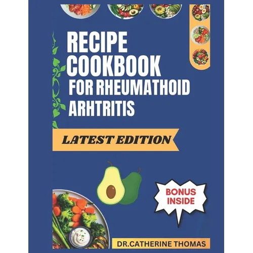 Recipe Cookbook for Rheumatoid Arthritis: Easy to make Anti-Inflammatory recipes to manage Rheumatoid Arthritis