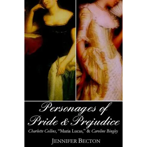 The Personages of Pride & Prejudice Collection: Charlotte Collins, "Maria Lucas," and Caroline Bingley