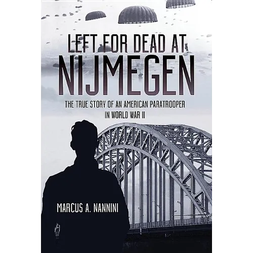 Left for Dead at Nijmegen: The True Story of an American Paratrooper in World War II