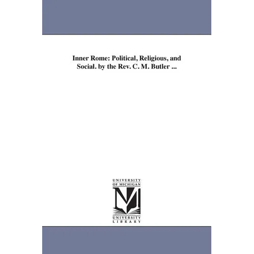 Inner Rome: Political, Religious, and Social. by the Rev. C. M. Butler ...