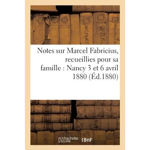 Notes Sur Marcel Fabricius, Recueillies Pour Sa Famille: Nancy 3 Et 6 Avril 1880