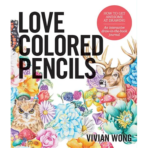 Love Colored Pencils: How to Get Awesome at Drawing: An Interactive Draw-In-The-Book Journal