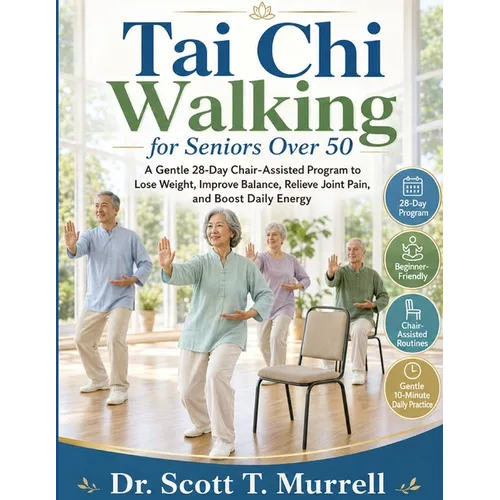 Tai Chi Walking for Seniors Over 50: A Gentle 28-Day Chair-Assisted Program to Lose Weight, Improve Balance, Relieve Joint Pain, and Boost Daily Energ