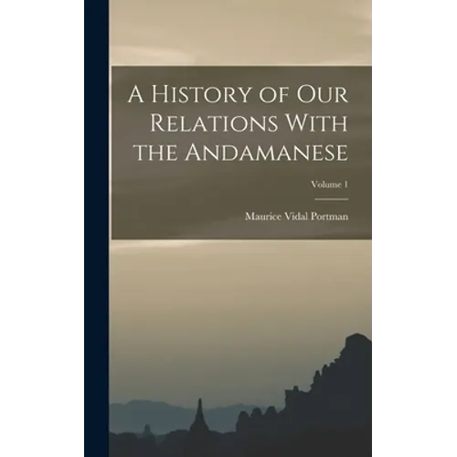 A History of Our Relations With the Andamanese; Volume 1