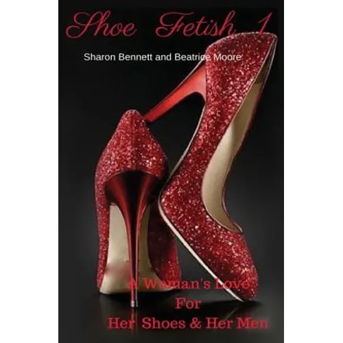 Shoe Fetish 1: A Woman's Love for Her Shoes & Her Men