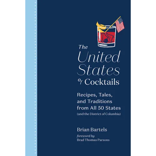 The United States of Cocktails: Recipes, Tales, and Traditions from All 50 States (and the District of Columbia)