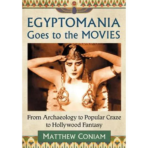 Egyptomania Goes to the Movies: From Archaeology to Popular Craze to Hollywood Fantasy