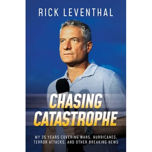 Chasing Catastrophe: My 35 Years Covering Wars, Hurricanes, Terror Attacks, and Other Breaking News