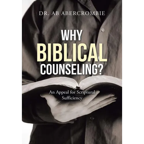 Why Biblical Counseling?: An Appeal for Scriptural Sufficiency