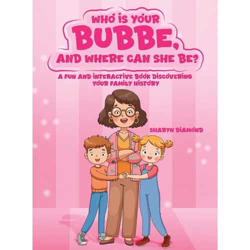 Who Is Your Bubbe, and Where Can She Be?: A Fun and Interactive Book Discovering Your Family History