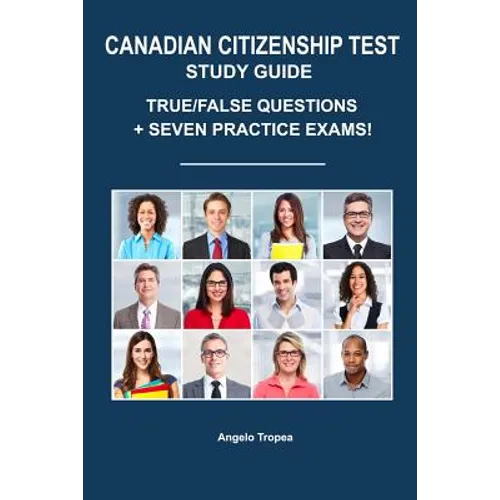 Canadian Citizenship Test Study Guide: True/False Questions + Seven Practice Exams