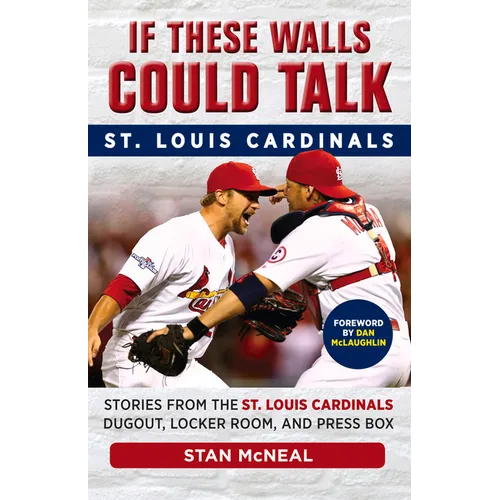If These Walls Could Talk: St. Louis Cardinals: Stories from the St. Louis Cardinals Dugout, Locker Room, and Press Box