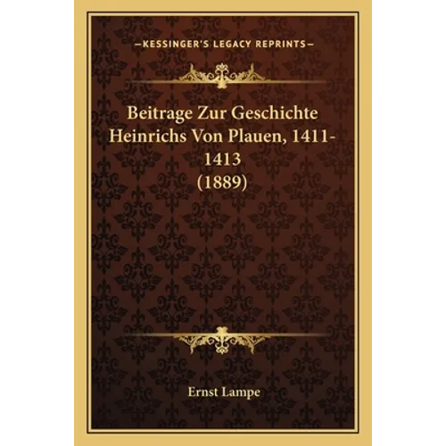 Beitrage Zur Geschichte Heinrichs Von Plauen, 1411-1413 (1889)