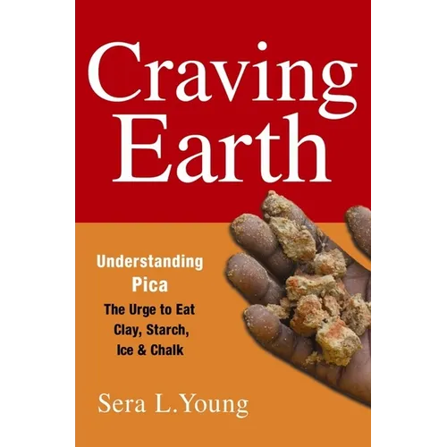Craving Earth: Understanding Pica: The Urge to Eat Clay, Starch, Ice, and Chalk - Paperback