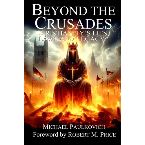 Beyond the Crusades: Christianity's Lies, Laws and Legacy