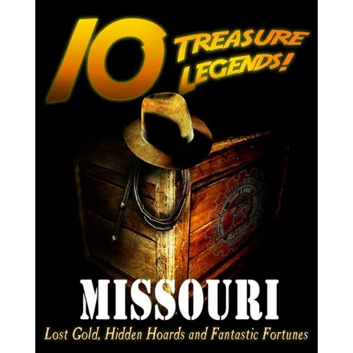 10 Treasure Legends! Missouri: Lost Gold, Hidden Hoards and Fantastic Fortunes
