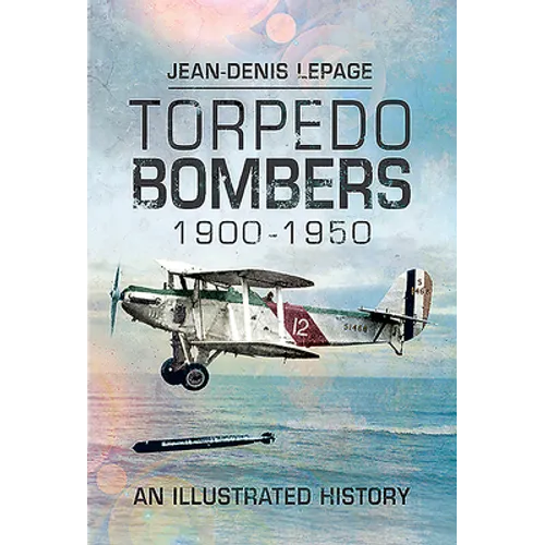 Torpedo Bombers, 1900-1950: An Illustrated History