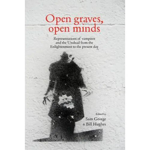 Open Graves, Open Minds: Representations of Vampires and the Undead from the Enlightenment to the Present Day