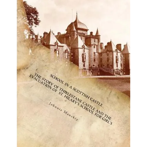 School in a Scottish Castle: The Story of Thirlestane Castle and the Evacuation of St. Hilary's School for Girl's