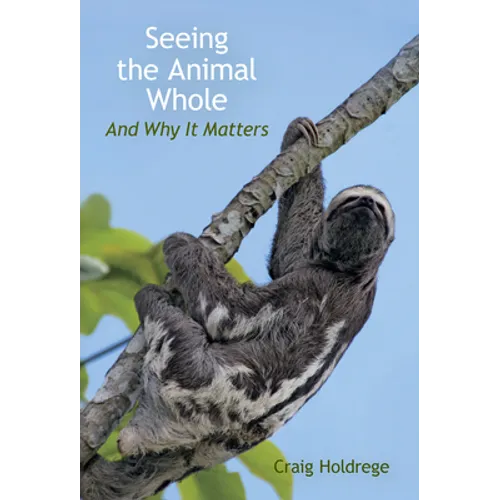 Seeing the Animal Whole: And Why It Matters
