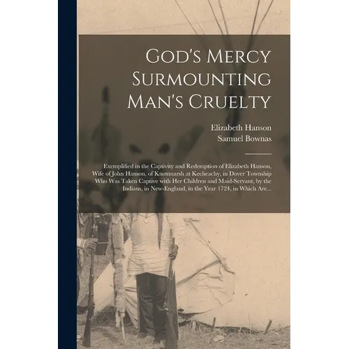 God's Mercy Surmounting Man's Cruelty [microform]: Exemplified in the Captivity and Redemption of Elizabeth Hanson, Wife of John Hanson, of Knoxmarsh
