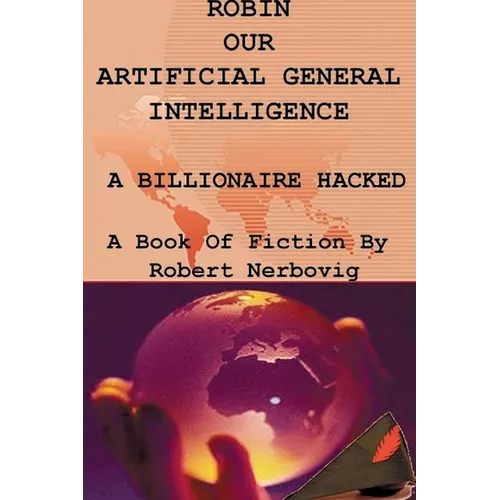 Robin Our Artificial General Intelligence - A Billionaire Hacked