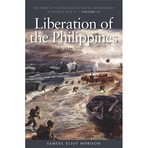 The Liberation of Philippines: Luzon, Mindanao, the Visayas, 1944-1945: History of United States Naval Operations in World War II, Volume 13