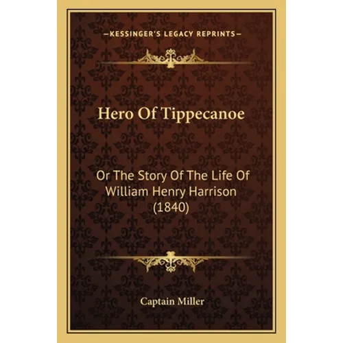 Hero Of Tippecanoe: Or The Story Of The Life Of William Henry Harrison (1840)