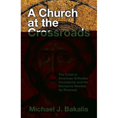 A Church at the Crossroads: The Crisis in American Orthodox Christianity and the Decisions Needed for Renewal