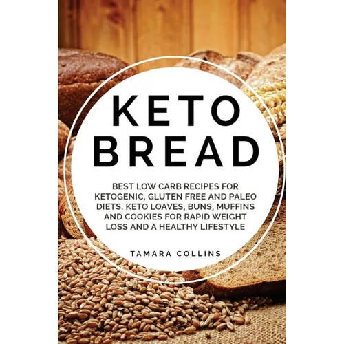 Keto Bread: Best Low Carb Recipes for Ketogenic, Gluten Free and Paloe Diets. Keto Loaves, Buns, Muffins, and Cookies for Rapid We