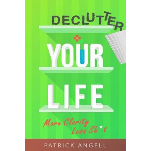 Declutter Your Life: More Clarity Less Sh*t