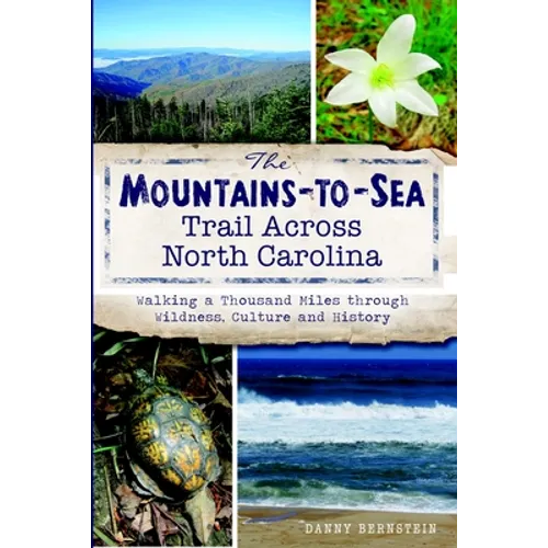 The Mountains-To-Sea Trail Across North Carolina: Walking a Thousand Miles Through Wildness, Culture and History