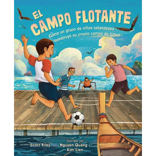 El Campo Flotante (the Floating Field): Cómo Un Grupo de Niños Tailandeses Construyó Su Propio Campo de Fútbol (How a Group of Thai Boys Built Their O