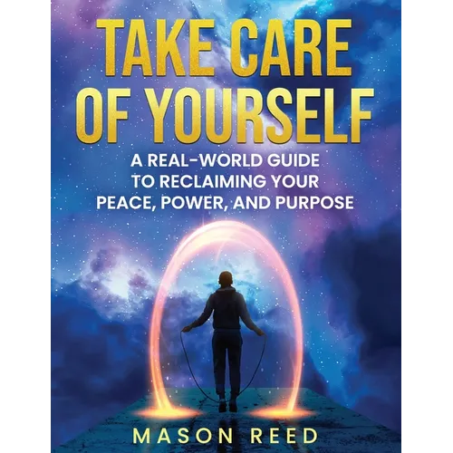 Take Care of Yourself: A Real-World Guide To Reclaiming Your Peace, Power, And Purpose