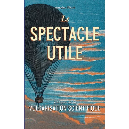 Le spectacle utile: L'origine de la vulgarisation scientifique