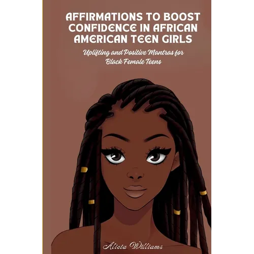 Affirmations to Boost Confidence in African American Teen Girls: Uplifting and Positive Mantras for Black Female Teens