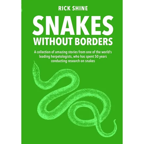 Snakes Without Borders: A Collection of Amazing Stories from One of the World's Leading Herpetologists, Who Spent 50 Years Conducting Research on Snak