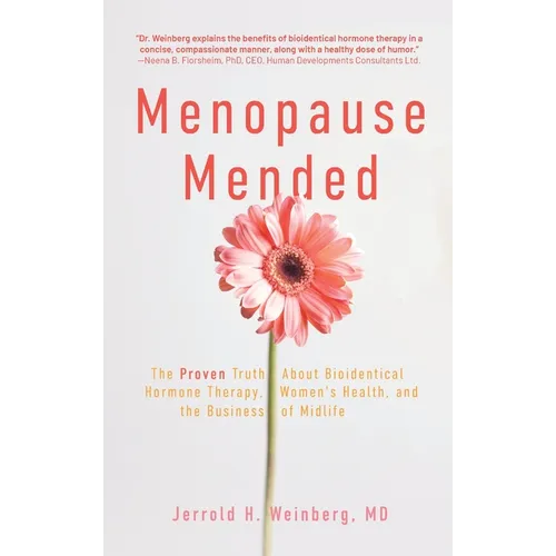 Menopause Mended: The Proven Truth About Bioidentitcal Hormone Therapy, Women's Health, and the Business of Midlife