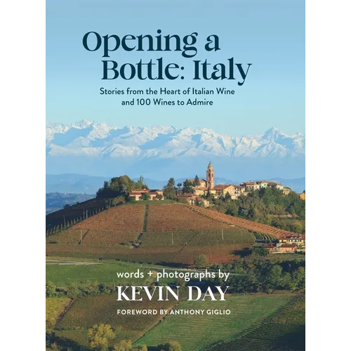 Opening a Bottle Italy: Stories from the Heart of Italian Wine and 100 Wines to Admire