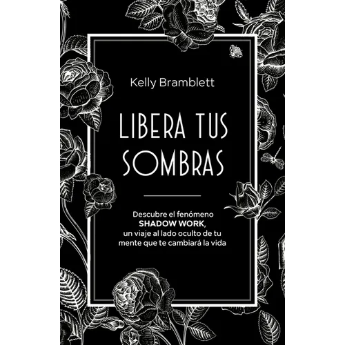 Libera Tus Sombras: Descubre El Fenómeno Shadow Work, Un Viaje Al Lado Oculto de Tu Mente Que Te Cambiará La Vida / The Complete Shadow Work Workbook