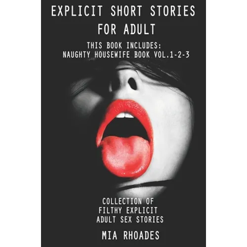 Explicit Short Stories for Adult: This Book Includes: Naughty Housewife Book vol.1-2-3. Collection of Filthy Explicit Adult Sex Stories