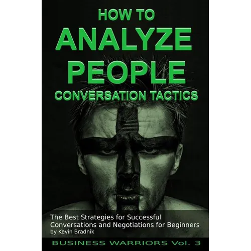 How To Analyze People - Conversation Tactics: The Best Strategies for Successful Conversations and Negotiations for Beginners