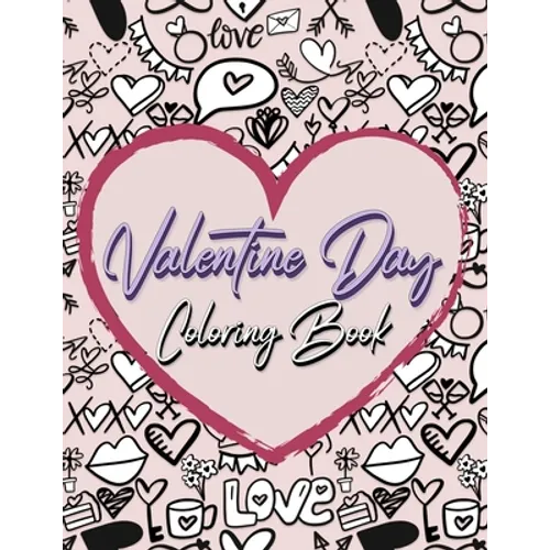 Valentine Day Coloring Book: Romantic Love Valentines Day Coloring Book Containing 50 Cute and Fun Love Filled Images: Hearts, Sweets, Cherubs, Doodli
