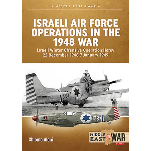 Israeli Air Force Operations in the 1948 War: Israeli Winter Offensive Operation Horev 22 December 1948-7 January 1949