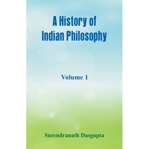 A History of Indian Philosophy,: Volume 1