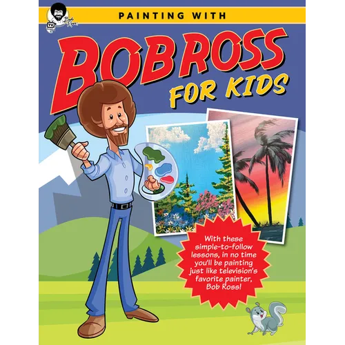 Painting with Bob Ross for Kids: With These Simple-To-Follow Lessons, in No Time You'll Be Painting Just Like Television's Favorite Painter, Bob Ross!