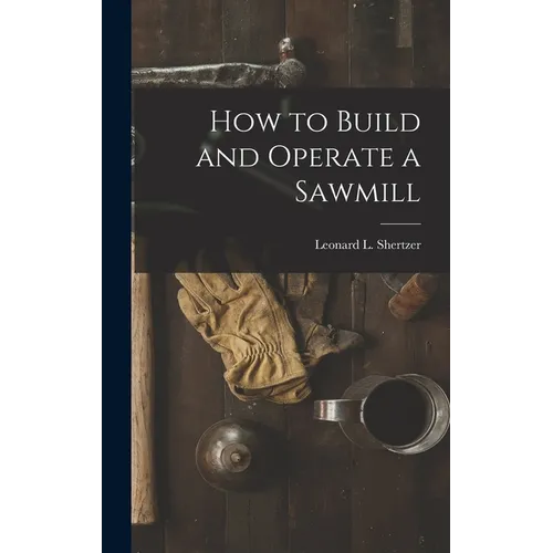 How to Build and Operate a Sawmill