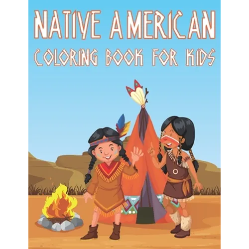 Native American Coloring Book For Kids: Fun American Indian Activity Book For Boys And Girls With Illustrations of The First American Culture