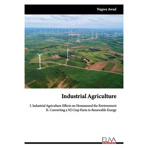 Industrial Agriculture: I. Industrial Agriculture Effects on Humans and the Environment II. Converting a NJ Crop Farm to Renewable Energy