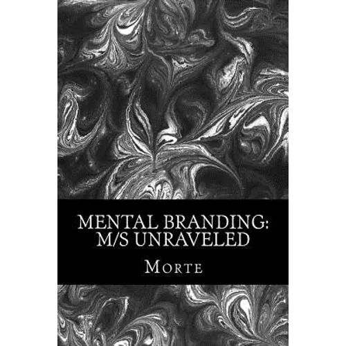 Mental Branding: M/s Unraveled: A Non-Fiction Manual into the world of Master-Mistress/slave relations and how it all works.